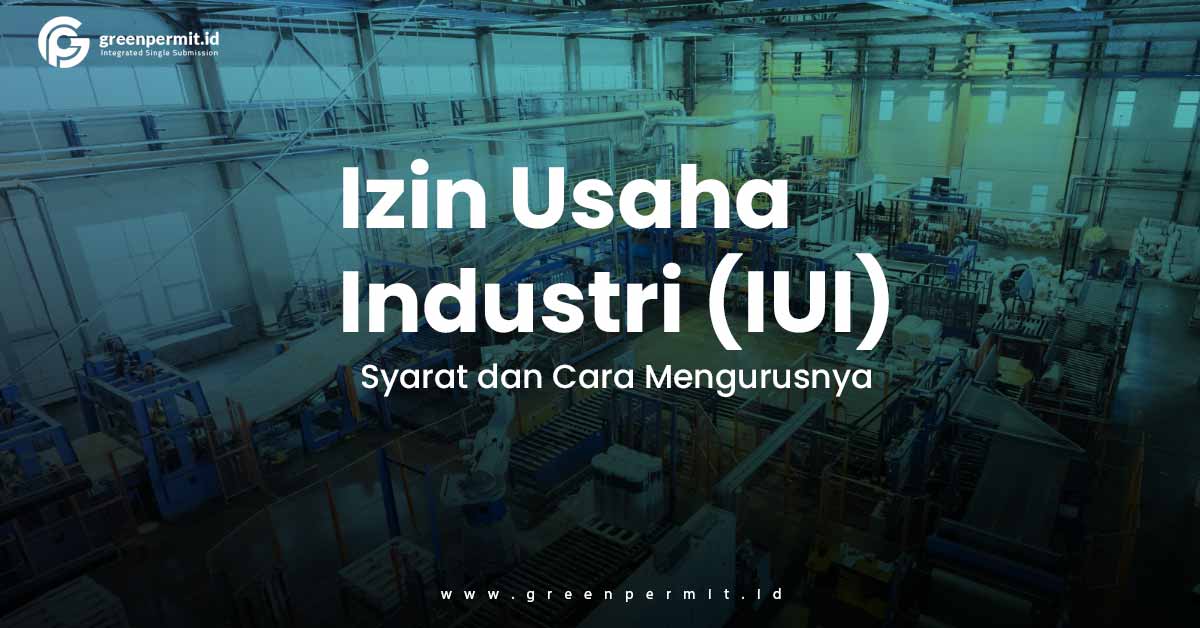 Izin Usaha Industri (IUI): Syarat dan Cara Mengurusnya